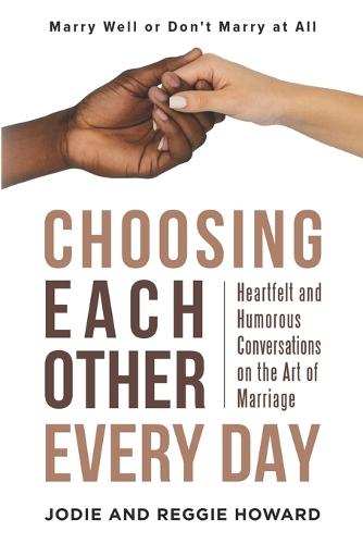 Choosing Each Other Every Day: Heartfelt and Humorous Conversations on the Art of Marriage