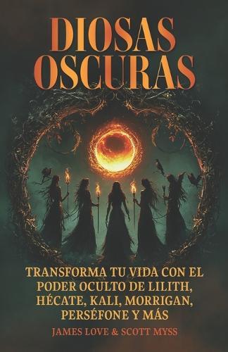 Diosas oscuras: Transforme su vida con el poder oculto de Lilith, Hécate, Kali, Morrigan, Perséfone y más: Libro en Espanol / Spanish Book Version