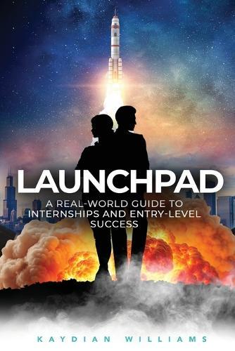 Launchpad: A Real-World Guide to Internships and Entry-Level Success