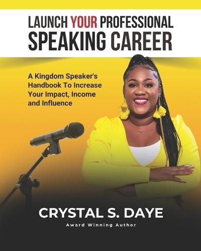 Launch Your Professional Speaking Career: A Kingdom Speaker's Handbook to Increase Your Impact, Income and Influence