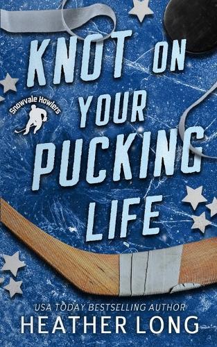 Knot On Your Pucking Life: A Snowvale Howlers Omegaverse Novel