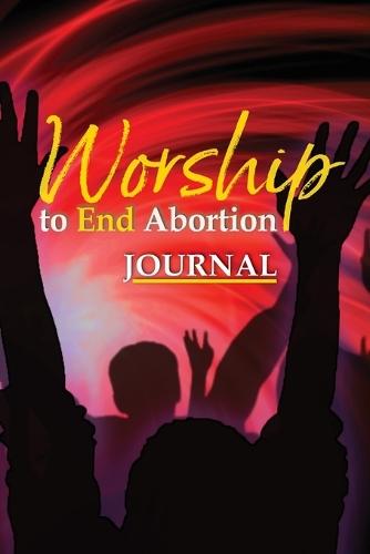 Worship to End Abortion: Journal