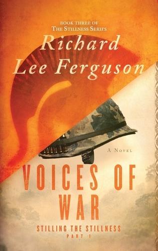 Stilling the Stillness Part 1, Voices of War: A Visionary, Metaphysical, and Magical Realism Novel