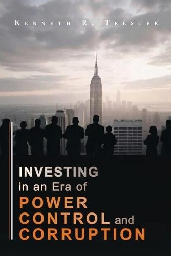 Investing in an era of Power, Control, and Corruption