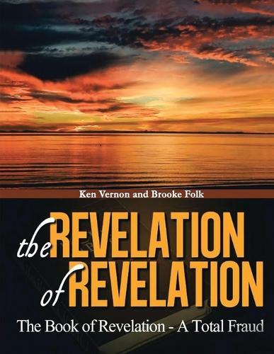 The Revelation of Revelation: The Book of Revelation - A Total Fraud