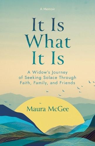 It Is What It Is: A Widow's Journey of Seeking Solace Through Faith, Family, and Friends