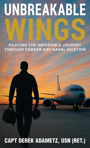 Unbreakable Wings: Piloting the Impossible Journey Through Cancer and Naval Aviation