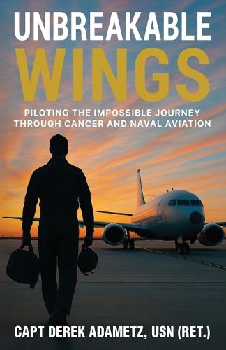 Unbreakable Wings: Piloting the Impossible Journey Through Cancer and Naval Aviation