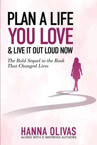 Plan A Life You Love & Live It Out Loud Now: The Bold Sequel to the Book that Changed Lives