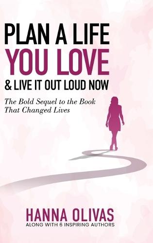 Plan A Life You Love & Live It Out Loud Now: The Bold Sequel to the Book that Changed Lives