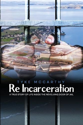 Re-Incarceration: A True Story of Life Inside the Revolving Door of Jail