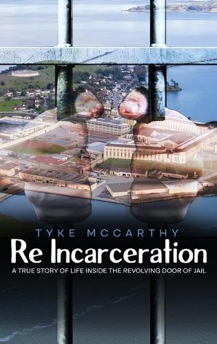 Re-Incarceration: A True Story of Life Inside the Revolving Door of Jail
