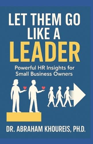 Let Them Go Like a Leader: Powerful HR Insights for Small Business Owners