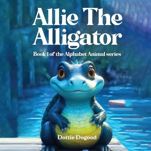 Allie the Alligator: Book 1 of the Alphabet Animal Series