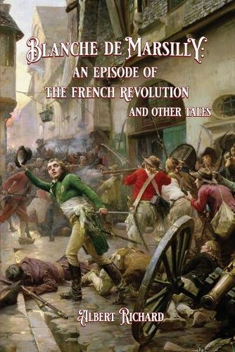 Blanche de Marsilly: an Episode of the French Revolution and Other Tales: an Episode of the French Revolution and Other Tales