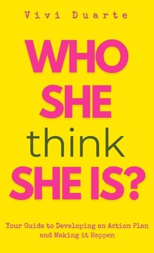 Who She Think She Is?: Your Guide to Developing an Action Plan and Making it Happen