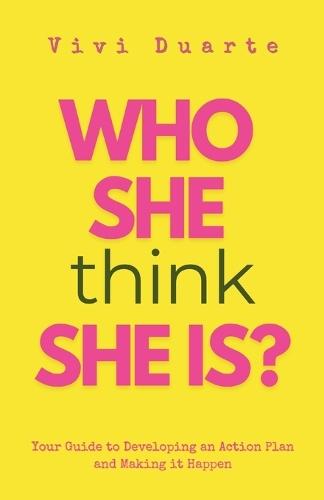 Who She Think She Is?: Your Guide to Developing an Action Plan and Making it Happen