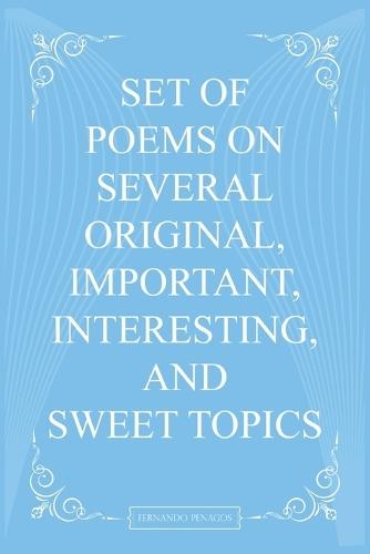 Set Of Poems On Several Original, Important, Interesting, And Sweet Topics
