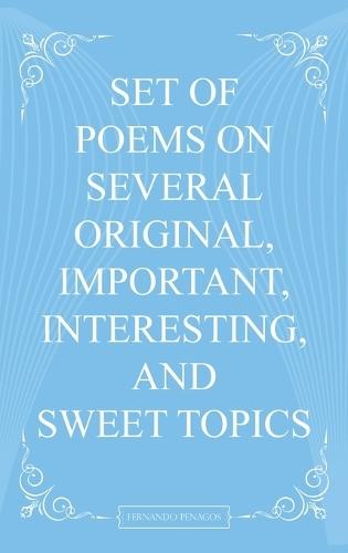 Set Of Poems On Several Original, Important, Interesting, And Sweet Topics