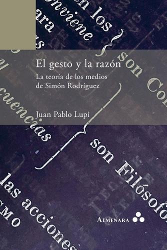 El gesto y la razón. La teoría de los medios de Simón Rodríguez