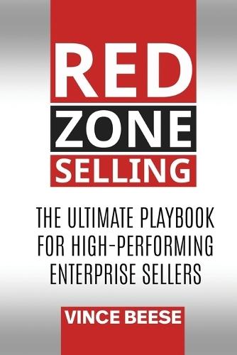 Red Zone Selling: The Ultimate Playbook for High-Performing Enterprise Sellers