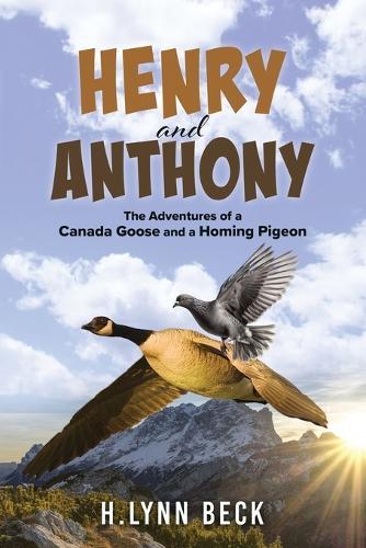 Henry and Anthony: The Adventures of a Canada Goose and a Homing Pigeon