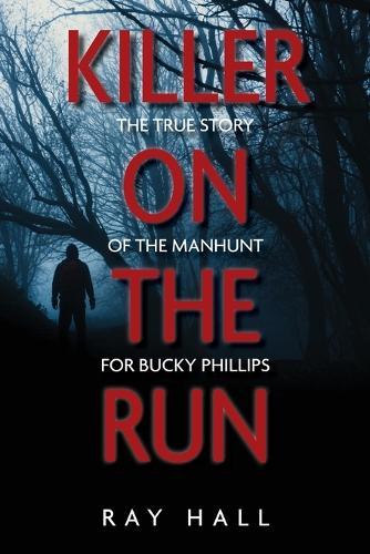 Killer on the Run: The True Story of the Manhunt for Bucky Phillips
