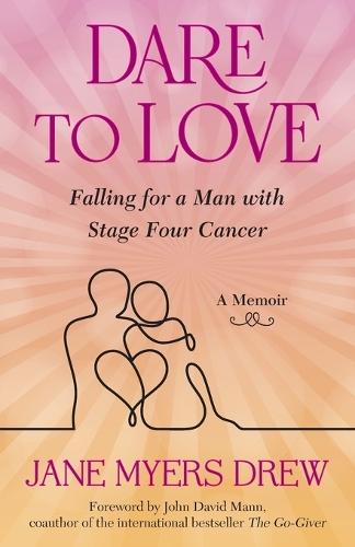 Dare to Love: Falling for a Man with Stage Four Cancer: A Memoir