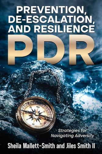 Prevention, De-escalation, and Resilience (PDR): Strategies for Navigating Adversity