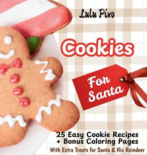 Cookies for Santa: 25 Easy Cookie Recipes + Bonus Coloring Pages (with Extra Treats for Santa & His Reindeer)