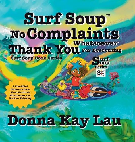Surf Soup No Complaints Whatsoever Thank You for Everything: A Fun-Filled Children's Book About Gratitude Mindfulness and Positive Thinking