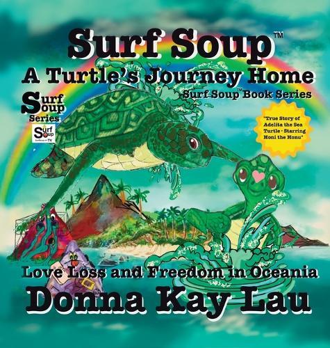 Surf Soup A Turtle's Journey Home: Love Loss and Freedom in Oceania