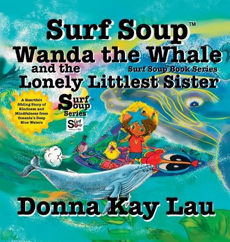 Surf Soup Wanda the Whale and the Lonely Littlest Sister: A Heartfelt Sibling Story of Kindness and Mindfulness from Oceania's Deep Blue Waters