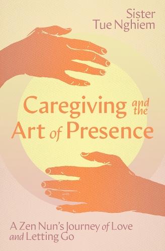 Caregiving and the Art of Presence: A Zen Nun's Journey of Love and Letting Go