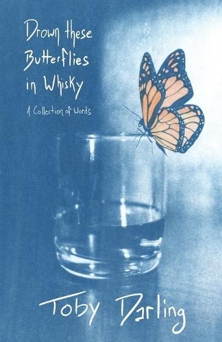 Drown These Butterflies in Whisky