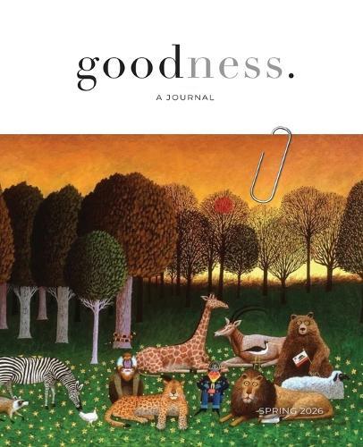 ""goodness."" a bi-annual journal showcasing the common good - Spring / 2026