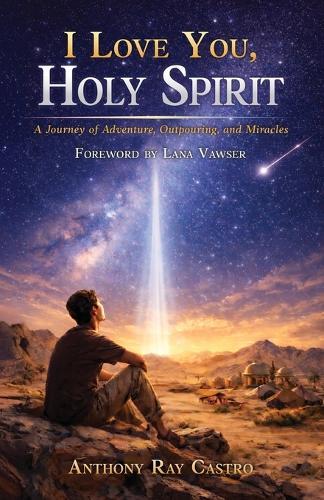 I Love You, Holy Spirit: A Journey of Adventure, Outpouring, and Miracles