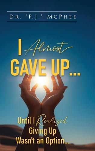 I Almost Gave Up... Until I Realized Giving Up Wasn't an Option...