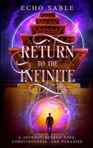 Return to the Infinite: A Journey Beyond Time, Consciousness, and Paradise