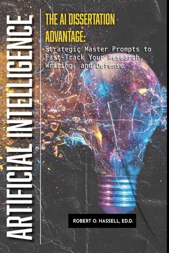 The AI Dissertation Advantage: Strategic Prompts to Fast-Track Your Research, Writing, and Defense