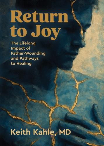 Return to Joy: The Lifelong Impact of Father-Wounding and Pathways to Healing