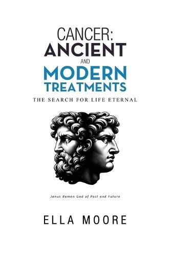 Cancer: Ancient and Modern Treatments: The Search for Life Eternal