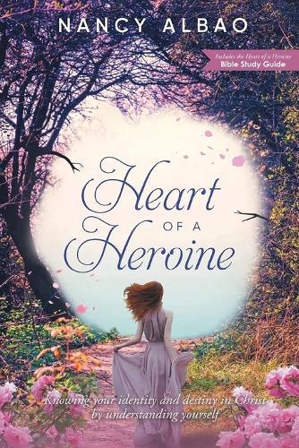 Heart of A Heroine: Knowing your identity and destiny in Christ by understanding yourself