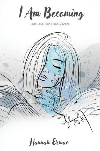 I Am Becoming: Loss, Love, Pain, Hope, & Grace