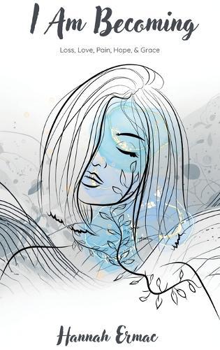 I Am Becoming: Loss, Love, Pain, Hope, & Grace