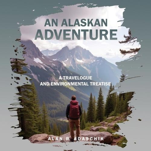 An Alaskan Adventure: A Travelogue and Environmental Treatise