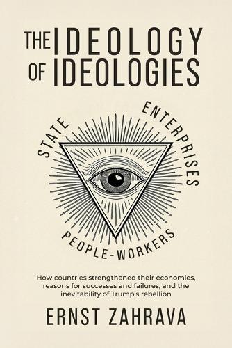 The Ideology of Ideologies: How countries strengthened their economies, reasons for successes and failures, and the inevitability of Trump's rebellion