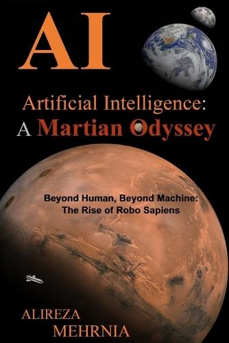 Artificial Intelligence - A Martian Odyssey: Beyond Human, Beyond Machine-The Rise of Robo Sapiens