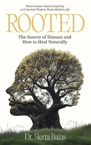 Rooted: The Hidden Cause of Disease and How to Heal Naturally