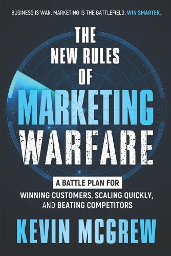 The New Rules of Marketing Warfare: A Battle Plan for Winning Customers, Scaling Quickly, and Beating Competitors
